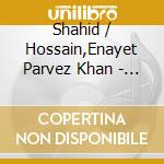 Shahid / Hossain,Enayet Parvez Khan - Live In Concert: Shahid Parvez Khan cd musicale di Shahid / Hossain,Enayet Parvez Khan