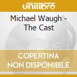 Michael Waugh - The Cast cd