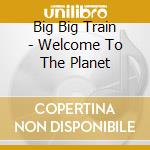 Big Big Train - Welcome To The Planet cd
