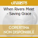 When Rivers Meet - Saving Grace cd