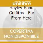 Hayley Band Griffiths - Far From Here cd