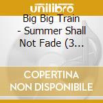 Big Big Train - Summer Shall Not Fade (3 Blu-Ray) cd