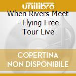When Rivers Meet - Flying Free Tour Live cd