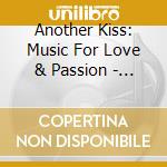 Another Kiss: Music For Love & Passion - Another Kiss: Music For Love & Passion cd