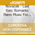 Novacek - Last Kiss: Romantic Piano Music For Love & Passion cd musicale di Novacek