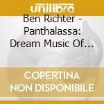 Ben Richter - Panthalassa: Dream Music Of The Once And Future Ocean cd musicale di Ben Richter