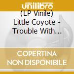(LP Vinile) Little Coyote - Trouble With Teeth vinile