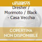 Dresher / Morimoto / Black - Casa Vecchia cd