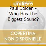 Paul Dolden - Who Has The Biggest Sound? cd