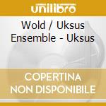 Wold / Uksus Ensemble - Uksus cd musicale di Wold / Uksus Ensemble