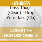 Bass Thugs (Clean) - Drop Your Bass (Cln) cd musicale di Bass Thugs (Clean)