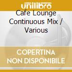 Cafe Lounge Continuous Mix / Various cd