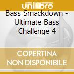 Bass Smackdown - Ultimate Bass Challenge 4 cd