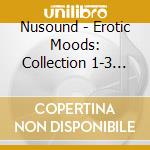 Nusound - Erotic Moods: Collection 1-3 (3 Cd)