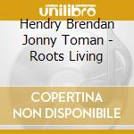Hendry Brendan Jonny Toman - Roots Living cd
