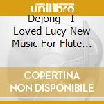 Dejong - I Loved Lucy New Music For Flute & Guitar cd