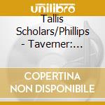 Tallis Scholars/Phillips - Taverner: Missa Gloria Tibi cd musicale di Tallis Scholars/Phillips