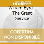 William Byrd - The Great Service cd musicale di Tallis Scholars/Phillips