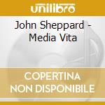John Sheppard - Media Vita cd musicale di Sheppard, J.