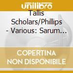 Tallis Scholars/Phillips - Various: Sarum Chant cd musicale di Tallis Scholars/Phillips
