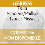 Tallis Scholars/Phillips - Isaac: Missa De Apostolis cd musicale di Tallis Scholars/Phillips