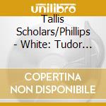 Tallis Scholars/Phillips - White: Tudor Church Music cd