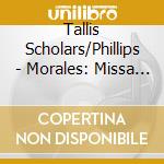 Tallis Scholars/Phillips - Morales: Missa Si Bona cd musicale di Tallis Scholars/Phillips