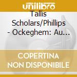Tallis Scholars/Phillips - Ockeghem: Au Travail Suis cd musicale di Tallis Scholars/Phillips