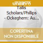 Tallis Scholars/Phillips - Ockeghem: Au Travail Suis cd