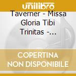 Taverner - Missa Gloria Tibi Trinitas - Tallis Scholars / Peter Phillips cd musicale di Taverner