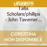 Tallis Scholars/phillips - John Taverner Missa Corona Spinea cd musicale di Tallis Scholars/phillips