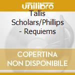 Tallis Scholars/Phillips - Requiems cd musicale di Tallis Scholars/Phillips