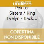 Pointer Sisters / King Evelyn - Back To Back cd