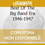 Best Of The Big Band Era 1946-1947 cd