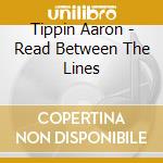 Tippin Aaron - Read Between The Lines cd musicale di Tippin Aaron