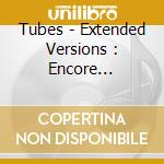 Tubes - Extended Versions : Encore Collection cd musicale di Tubes