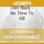 Clint Black - No Time To Kill cd musicale di Black Clint