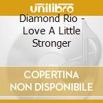 Diamond Rio - Love A Little Stronger cd