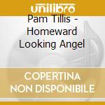 Pam Tillis - Homeward Looking Angel cd musicale di Pam Tillis