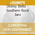 Dickey Betts - Southern Rock Jam cd musicale di Dickey Betts