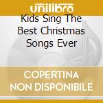 Kids Sing The Best Christmas Songs Ever cd musicale di Kids Sing The Best Christmas Songs Ever