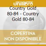 Country Gold 80-84 - Country Gold 80-84 cd