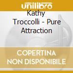 Kathy Troccolli - Pure Attraction cd musicale di Kathy Troccolli