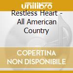 Restless Heart - All American Country cd musicale di Restless Heart