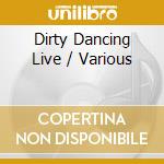 Dirty Dancing Live / Various cd musicale di Terminal Video