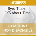 Byrd Tracy - It'S About Time cd musicale di Byrd Tracy