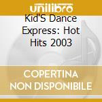 Kid'S Dance Express: Hot Hits 2003 cd