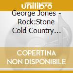George Jones - Rock:Stone Cold Country 2001 cd musicale di George Jones
