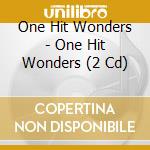 One Hit Wonders - One Hit Wonders (2 Cd) cd musicale di One Hit Wonders