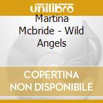 Martina Mcbride - Wild Angels cd musicale di Martina Mcbride